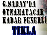 G.Saray'da oynamayacak kadar Fenerli
