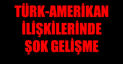 ABD ilişkilerinde şok gelişme