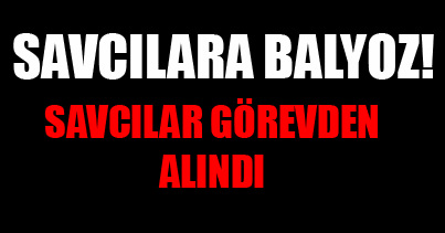 Savcılara balyoz!