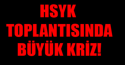 Hsyk toplantısında büyük kriz!