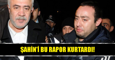 İşte Şahin'i kurtaran rapor