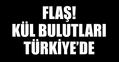 Kül bulutları Türkiye'de!