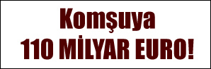 Komşuya 110 milyar euro!