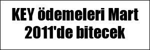 KEY ödemeleri Mart 2011'de bitecek
