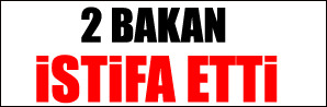 2 bakan istifa etti