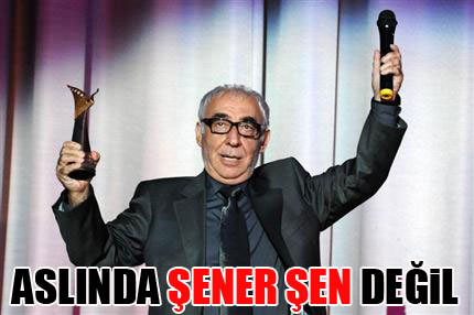 Aslında ismi Şener Şen değil