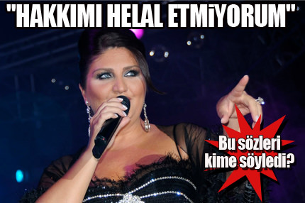 "Sibel Can'a hakkımı helal etmiyorum"