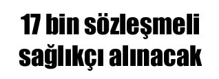 17 bin sözleşmeli sağlıkçı alınacak