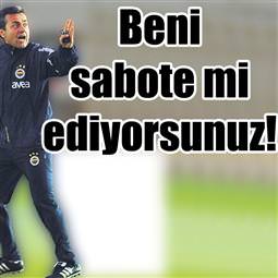 Beni sabote mi ediyorsunuz!
