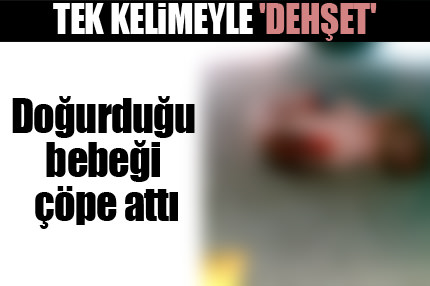 Doğurduğu bebeği çöpe attı