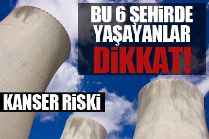 6 şehirde kanser tehlikesi