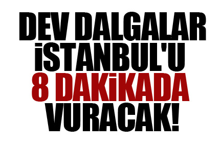 İstanbul'u 8 dakikada vuracak