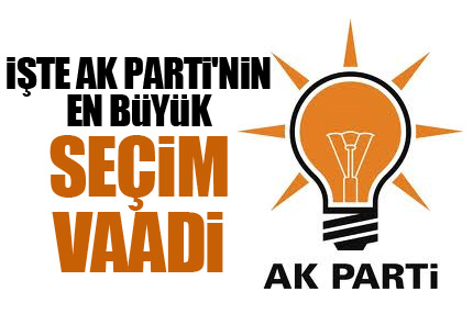 Ak Parti'nin en büyük seçim vaadi