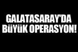 Galatasaray'da Büyük Operasyon