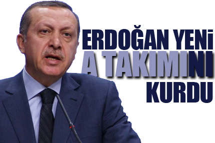 İşte Erdoğan’ın yeni ’A’ takımı