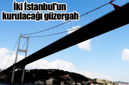 İki İstanbul'un kurulacağı güzergah
