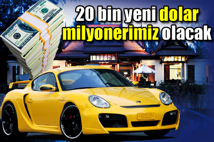 20 bin yeni dolar milyonerimiz olacak