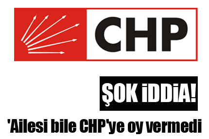 'Ailesi bile CHP'ye oy vermedi'