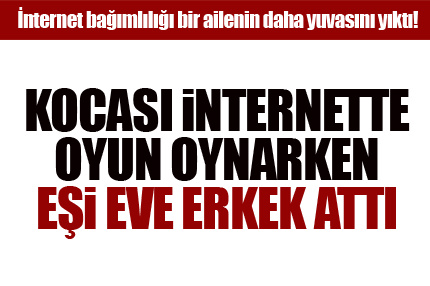 İnternet bir ailenin daha yuvasını yıktı!