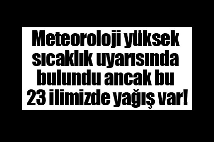 Meteoroloji’den yüksek sıcaklık uyarısı