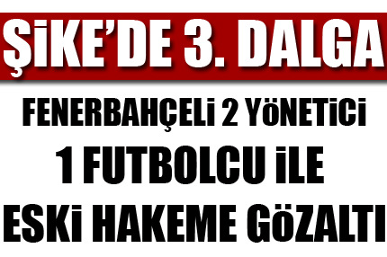 Şike'de 3. Dalga