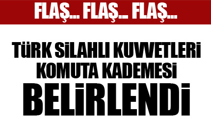 TSK komuta kademesi belirlendi