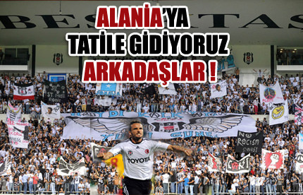 Beşiktaş Alania'ya tatile gidecek!