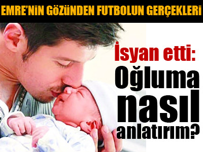 Emre'nin isyanı: Oğluma nasıl anlatırım?