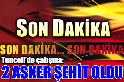 Tunceli’de çatışma: 2 şehit
