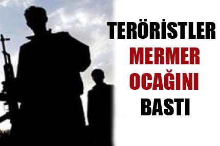 Teröristler mermer ocağını bastı