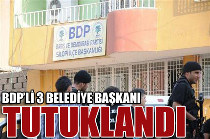 BDP’li 3 Belediye Başkanı tutuklandı!