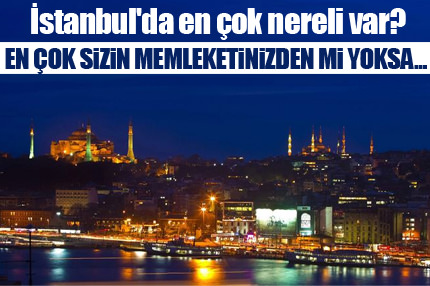 İstanbul'da en çok nereli var?