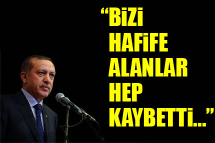 Bizi hafife alanlar, hep kaybettiler