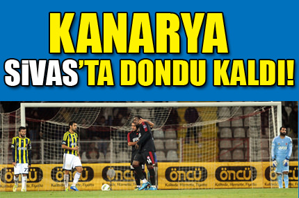 Fener Sivas’ta dondu kaldı!