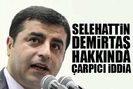 Demirtaş hakkında şok iddia!