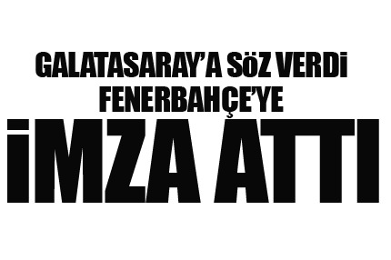 Cimbom'a söz verdi Fener'e imza attı