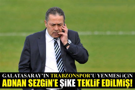 Adnan Sezgin’e şike teklif edilmiş!