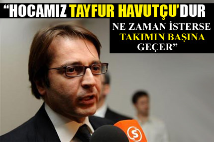 Hocamız Tayfur Havutçu’dur