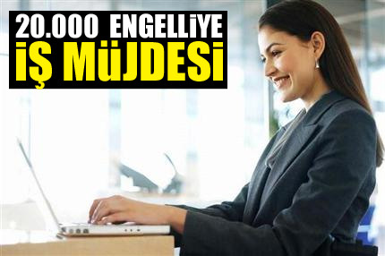 20 bin engelliye iş müjdesi