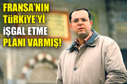 Fransa’nın Türkiye’yi işgal planı!