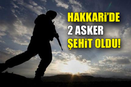 Hakkari’de 2 asker şehit oldu!