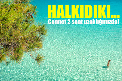 Halkidiki... Cennet 2 saat uzaklığınızda!