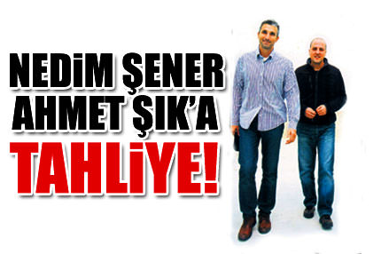 Nedim Şener ve Ahmet Şık’a tahliye