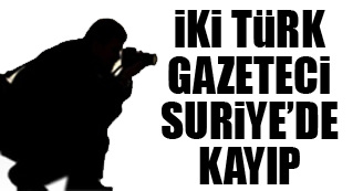 İki Türk gazeteci Suriye’de kayıp