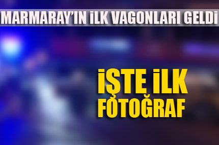 Marmaray'ın ilk vagonları geldi