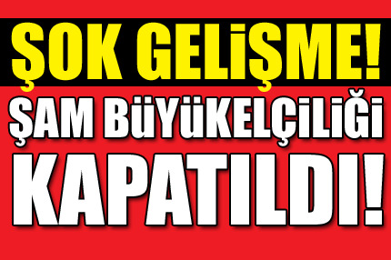 Şam Büyükelçiliği kapatıldı