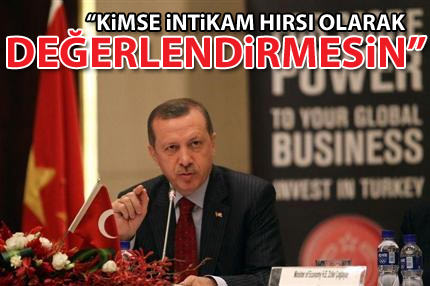 Kimse intikam hırsı olarak değerlendirmesin