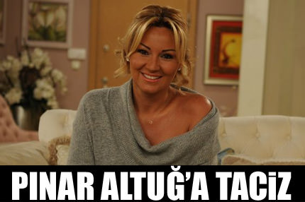 Pınar Altuğ'a taciz!