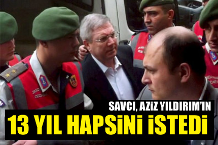 Aziz Yıldırım’a 13 yıl ceza istemi