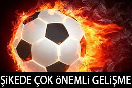 Şikede sıcak gelişme